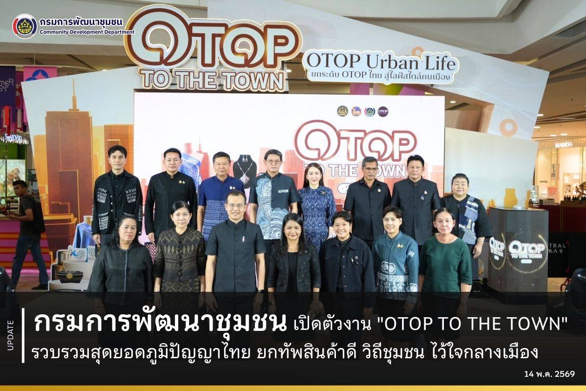 กรมการพัฒนาชุมชน เปิดตัวงาน "OTOP TO THE TOWN" รวบรวมสุดยอดภูมิปัญญาไทย ยกทัพสินค้าดี วิถีชุมชน ไว้ใจกลางเมือง